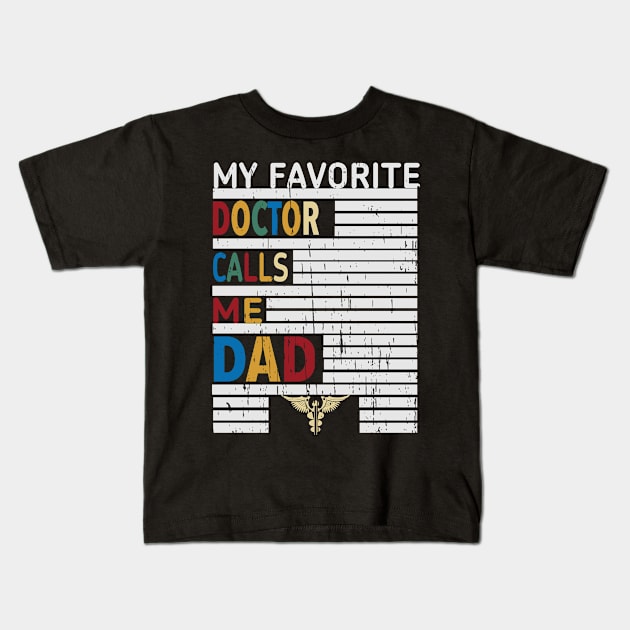 My favorite doctor calls me dad Kids T-Shirt by sanim's